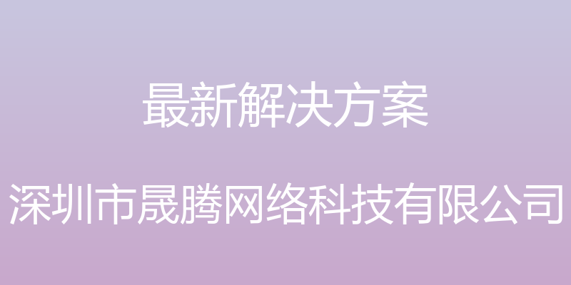 最新解决方案 - 深圳市晟腾网络科技有限公司